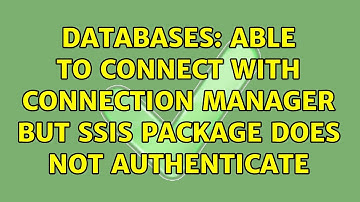 Databases: Able to connect with connection manager but SSIS package does not authenticate