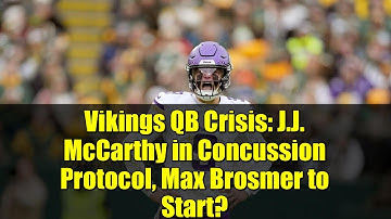 Vikings QB Crisis: J.J. McCarthy in Concussion Protocol, Max Brosmer to Start?