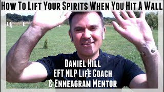 How To Lift Your Spirits When You Hit A Wall · Daniel Hill EFT NLP Life Coach & Enneagram Mentor