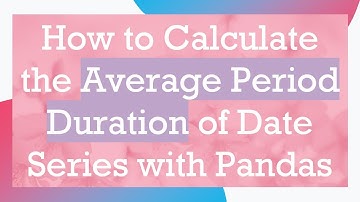 How to Calculate the Average Period Duration of Date Series with Pandas