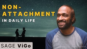 Non-Attachment in Real Life | A Yogi’s Perspective on Effortless Living