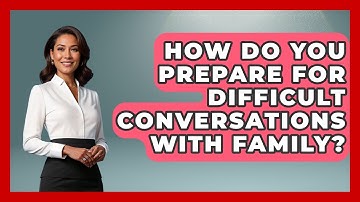 How Do You Prepare For Difficult Conversations With Family? - Better Family Relationships