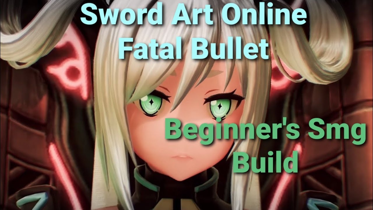 Sword Art Online Fatal Bullet- Smg build for Beginners