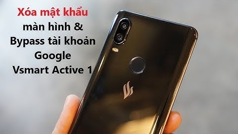 Hướng dẫn xóa mật khẩu màn hình và Bypass tài khoản Google Vsmart Active 1