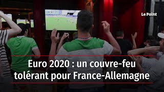 Euro 2020 : un couvre-feu tolérant pour France-Allemagne