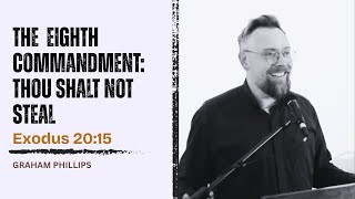 The 8th Commandment | Thou Shalt Not Steal (Exodus 20:15) // Graham Phillips