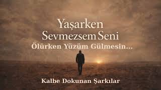 Yaşarken Sevmezsem Seni, Ölürken Yüzüm Gülmesin - Kalbe Dokunan Şarkılar