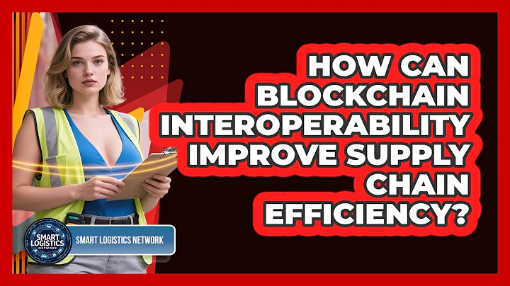 How Can Blockchain Interoperability Improve Supply Chain Efficiency? - Smart Logistics Network