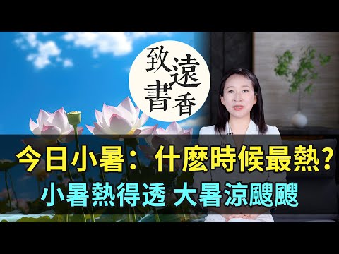 今日小暑：小暑熱得透、大暑涼颼颼，今年什麽時候最熱?-致遠書香