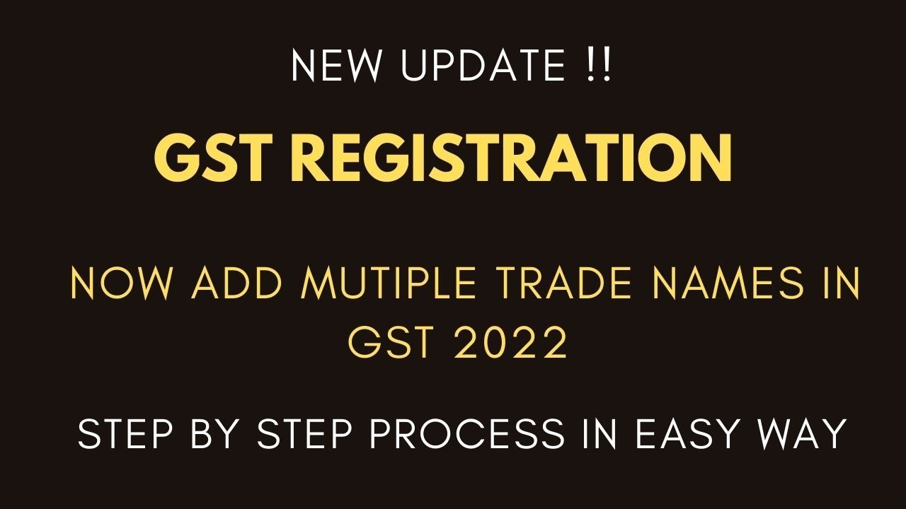 HOW TO ADD MULTIPLE TRADE NAMES UNDER THE SAME GST NUMBER GST