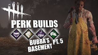 BUBBA'S BASEMENT! PT. 5 | Dead By Daylight LEATHERFACE PERK BUILDS