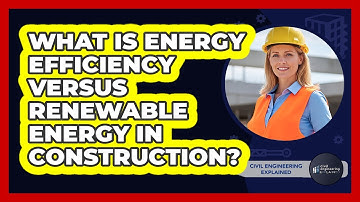 What Is Energy Efficiency Versus Renewable Energy In Construction? - Civil Engineering Explained
