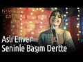 İstanbullu Gelin | Aslı Enver - Seninle Başım Dertte