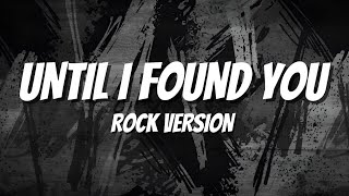 Until I Found You - Rock Version Lyrics