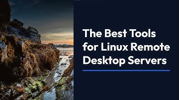 Best Tools For Linux Remote Desktop Servers