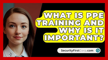 What Is PPE Training And Why Is It Important? - SecurityFirstCorp.com