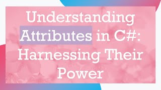 Understanding Attributes in C#: Harnessing Their Power