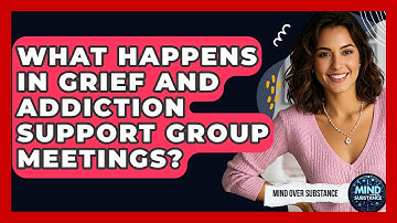What Happens In Grief And Addiction Support Group Meetings? - Mind Over Substance