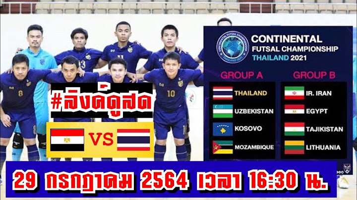 ลิ้งค์การถ่ายทอดสด รอบรอง ไทย พบ  อียิปต์ ในฟุตซอลปรีเวิลด์คัพ วันที่ 29 ก.ค. 2564 เวลา 16:30 น.