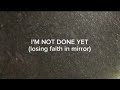 I'm not done yet (losing faith in mirror) lyrics 