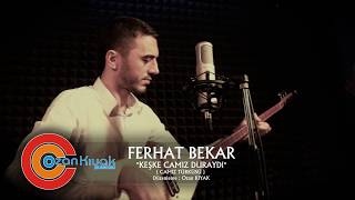 Ferhat Bekar Keşke Camız Duraydı (Camız Türküsü) 2017 BY  Ozan Kıyak