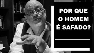 Por que o homem é safado? - Luiz Felipe Pondé