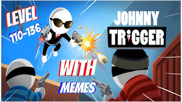 Johnny Trigger Super GamePlay With Memes(Part 6) Levels 110-136|NK Tap