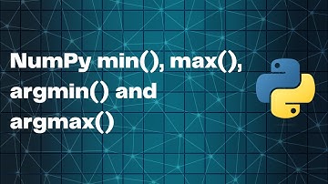NumPy Tutorial 5 min(), max(), argmin() and argmax() on NumPy Arrays