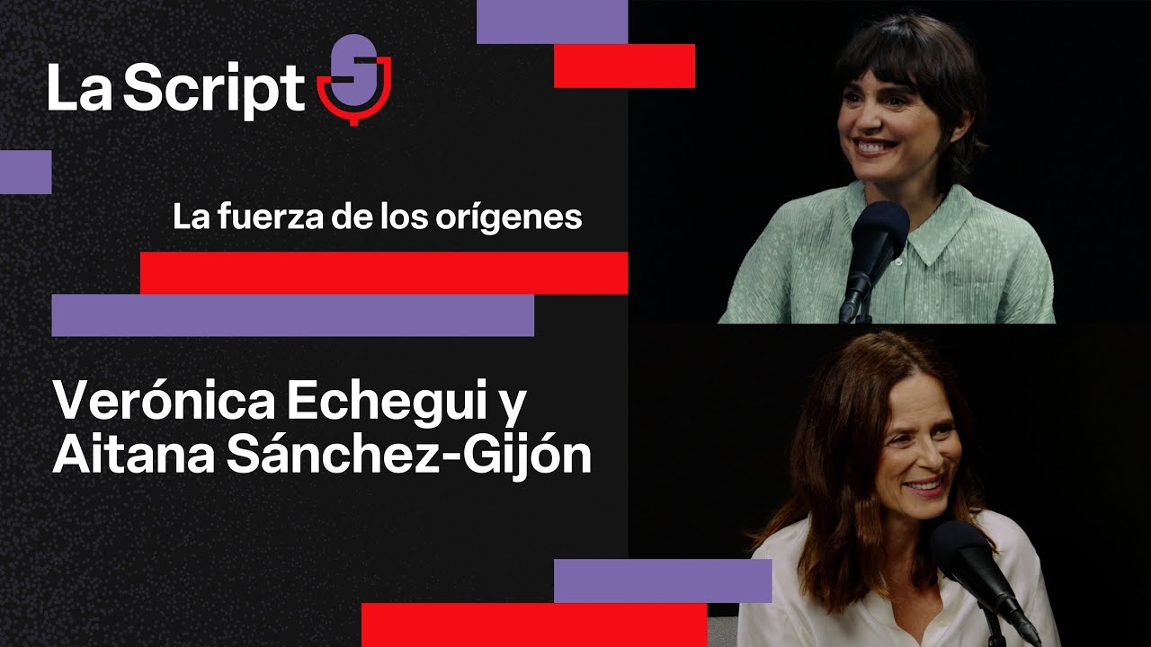 La Script | La fuerza de los orígenes | Verónica Echegui y Aitana Sánchez-Gijón