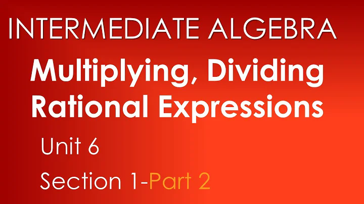 Rational Expressions & Functions: Multiplying, Dividing Part 2-Intermediate Algebra Unit 6 Section 1