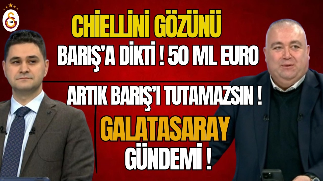 Chiellini Gözünü Barış'a Dikti! 50 ML Euroe! Artık Barış’ı Tutamazsın! Galatasaray Gündemi!