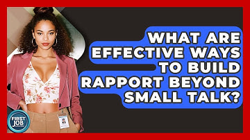 What Are Effective Ways To Build Rapport Beyond Small Talk? - First Job Success Guide