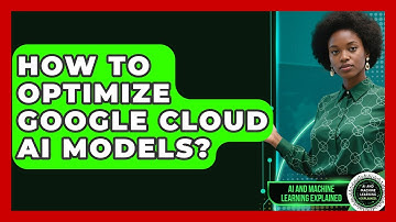How To Optimize Google Cloud AI Models? - AI and Machine Learning Explained