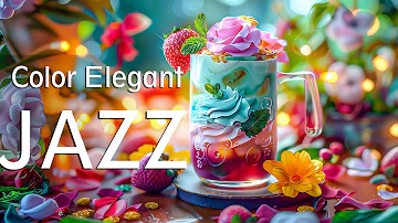 Color Elegant Morning Jazz ☕ Relaxing Coffee Jazz & Delicate Bossa Nova Harmony for work & study