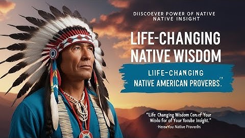 These Native American Proverbs Will Change Your Life -Transformative Native American Quotes