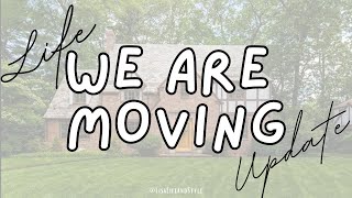 Life Update- We Are MOVING!!!!