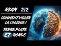 Ryan 2/2 - Comment nier la logique fondamentale ! (Terre plate ET ronde)