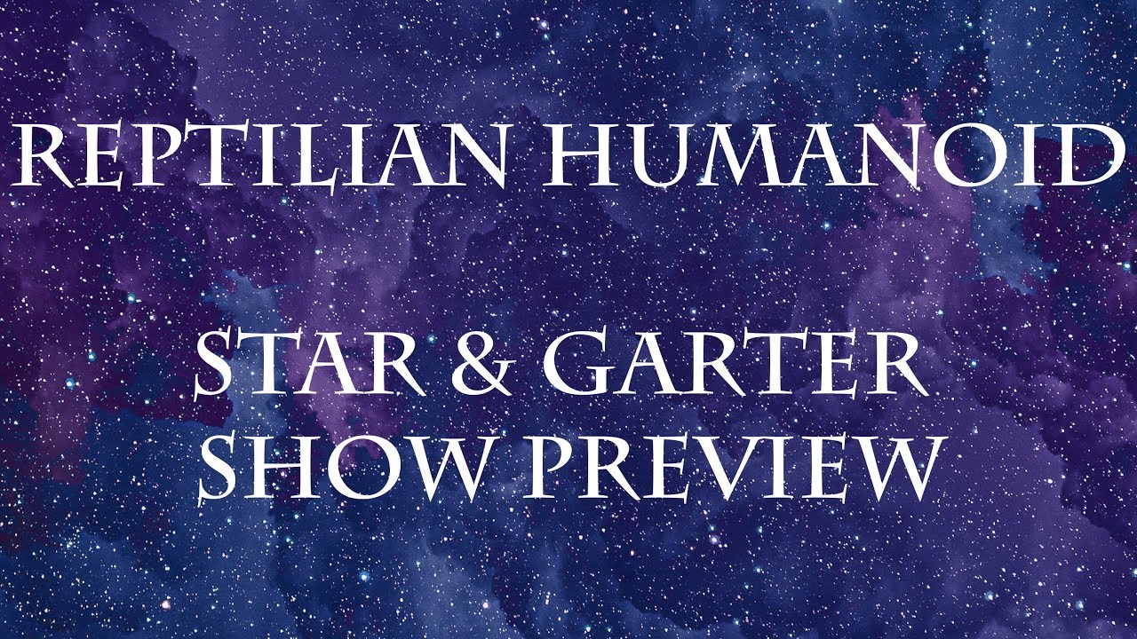 Watch Reptilian Humanoid Star & Garter Show Preview on YouTube Watch Reptilian Humanoid Star & Garter Show Preview on YouTube