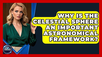 Why Is The Celestial Sphere An Important Astronomical Framework? - Profiles in Politics