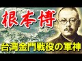 「根本博」(後編)・・・金門島で人民解放軍を撃破！台湾で軍神と呼ばれた日本人！