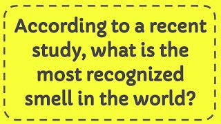 According to a recent study, what is the most recognized smell in the world?