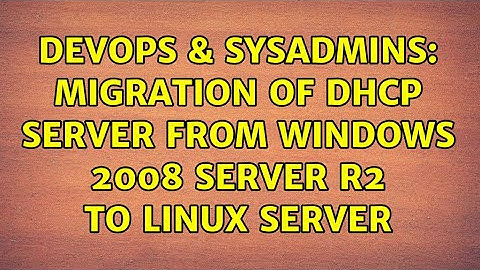 DevOps & SysAdmins: Migration of dhcp server from windows 2008 server R2 to Linux Server