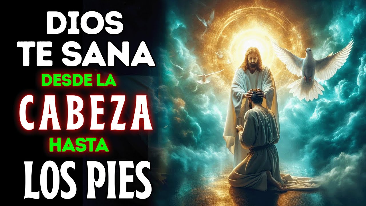 DIOS TE SANA DESDE LA CABEZA HASTA LOS PIES | ORACIÓN MILAGROSA DE ...