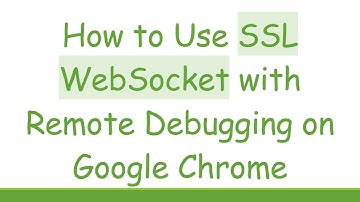 How to Use SSL WebSocket with Remote Debugging on Google Chrome