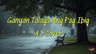 Ganyan Talaga Ang Pag Ibig - AI Cover