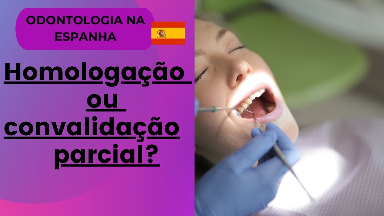 Odontologia na Espanha: Homologaçao e convalidaçao parcial de diploma