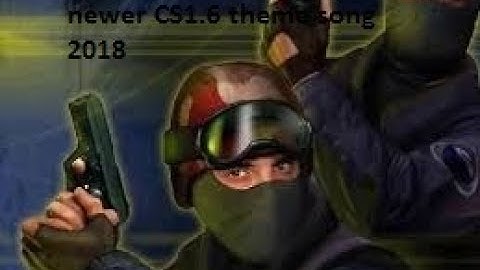 Counter Strike 1.6 (new) THEME SONG 2018