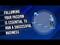 Is Following Your Passion The Key To Run A Successful Business ?
