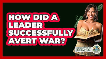 How Did A Leader Successfully Avert War? - Anecdotes in Quotation