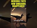 10 Incredible Facts About How Dinosaurs Disappeared from Earth